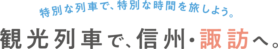 特別な列車で、特別な時間を旅しよう。 観光列車で、信州・諏訪へ。